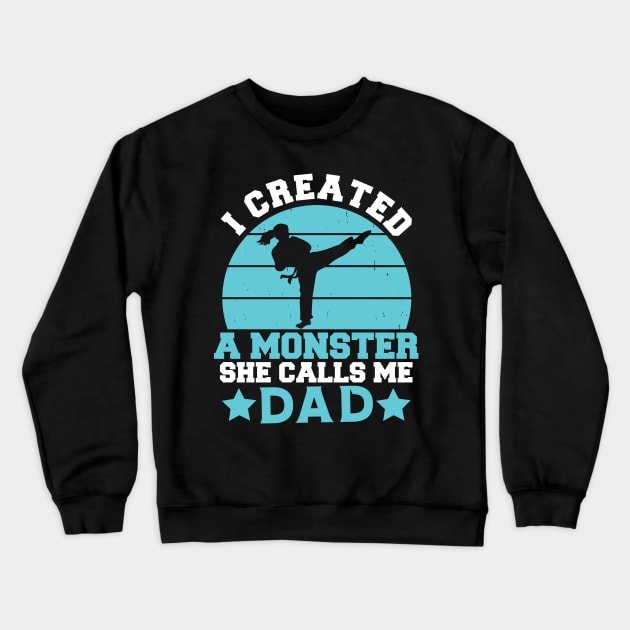 I Created A Monster She Calls Me Dad Karate & Taekwondo Crewneck Sweatshirt by Wise Words Store